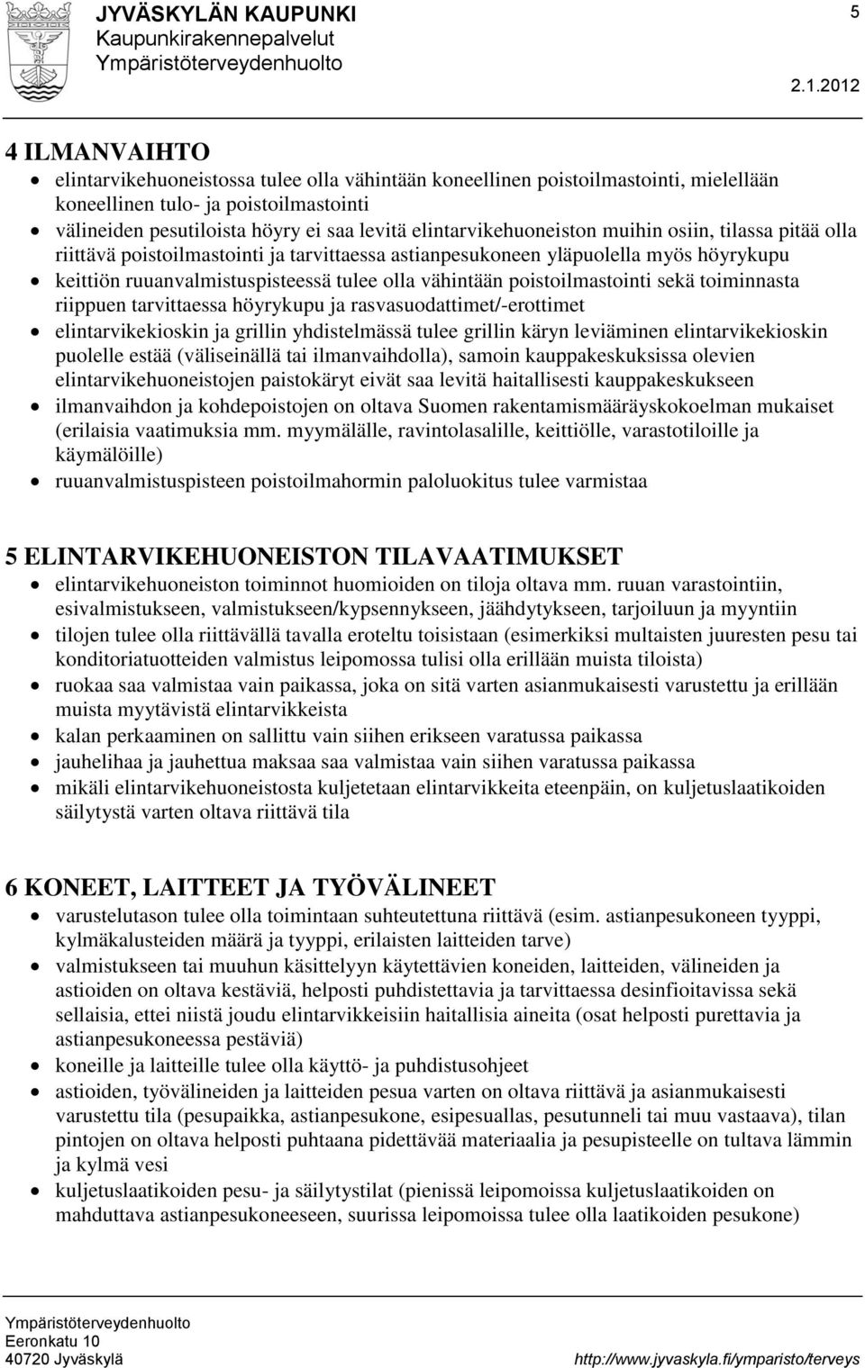 poistoilmastointi sekä toiminnasta riippuen tarvittaessa höyrykupu ja rasvasuodattimet/-erottimet elintarvikekioskin ja grillin yhdistelmässä tulee grillin käryn leviäminen elintarvikekioskin