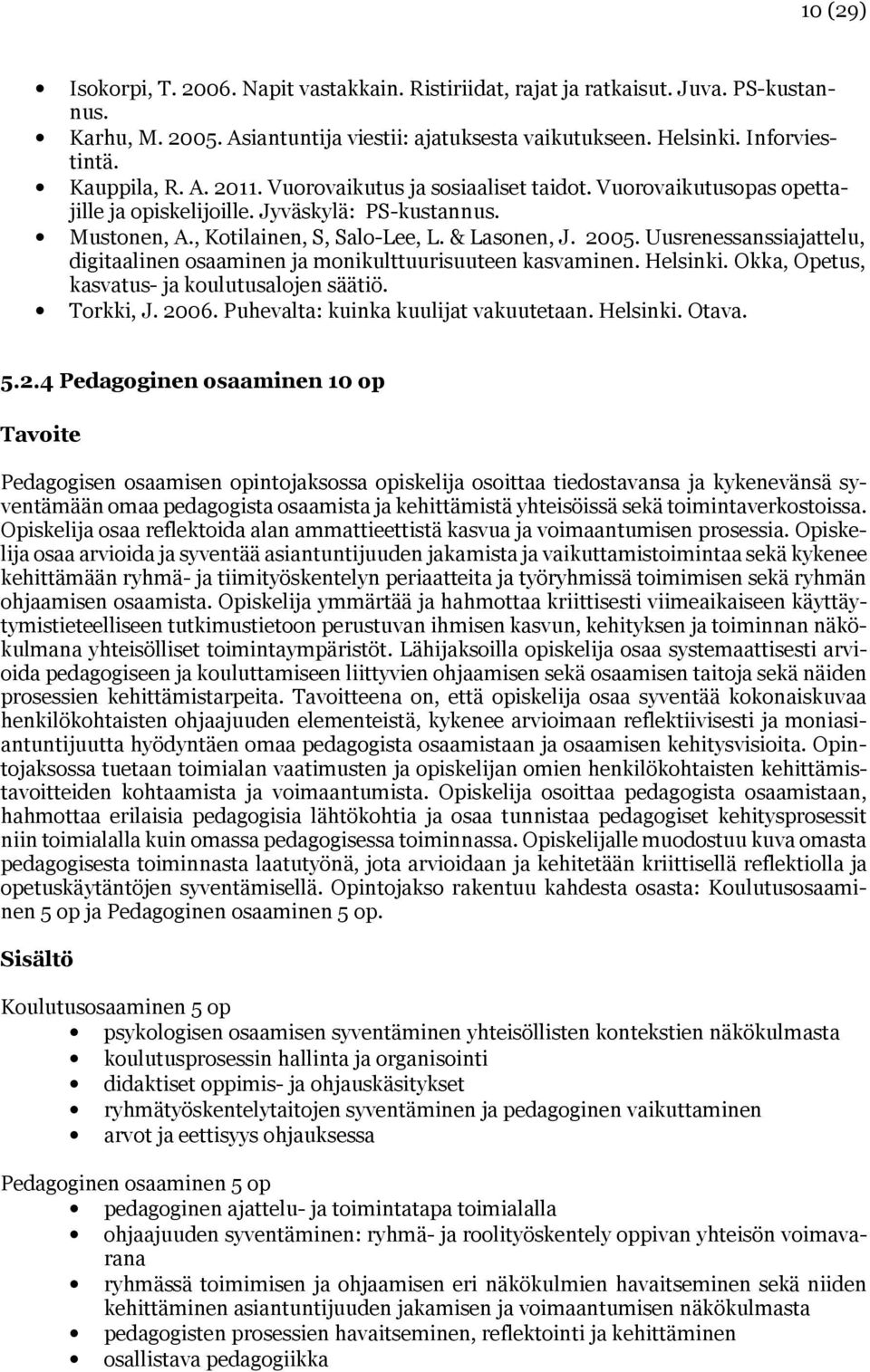 Uusrenessanssiajattelu, digitaalinen osaaminen ja monikulttuurisuuteen kasvaminen. Helsinki. Okka, Opetus, kasvatus- ja koulutusalojen säätiö. Torkki, J. 2006. Puhevalta: kuinka kuulijat vakuutetaan.