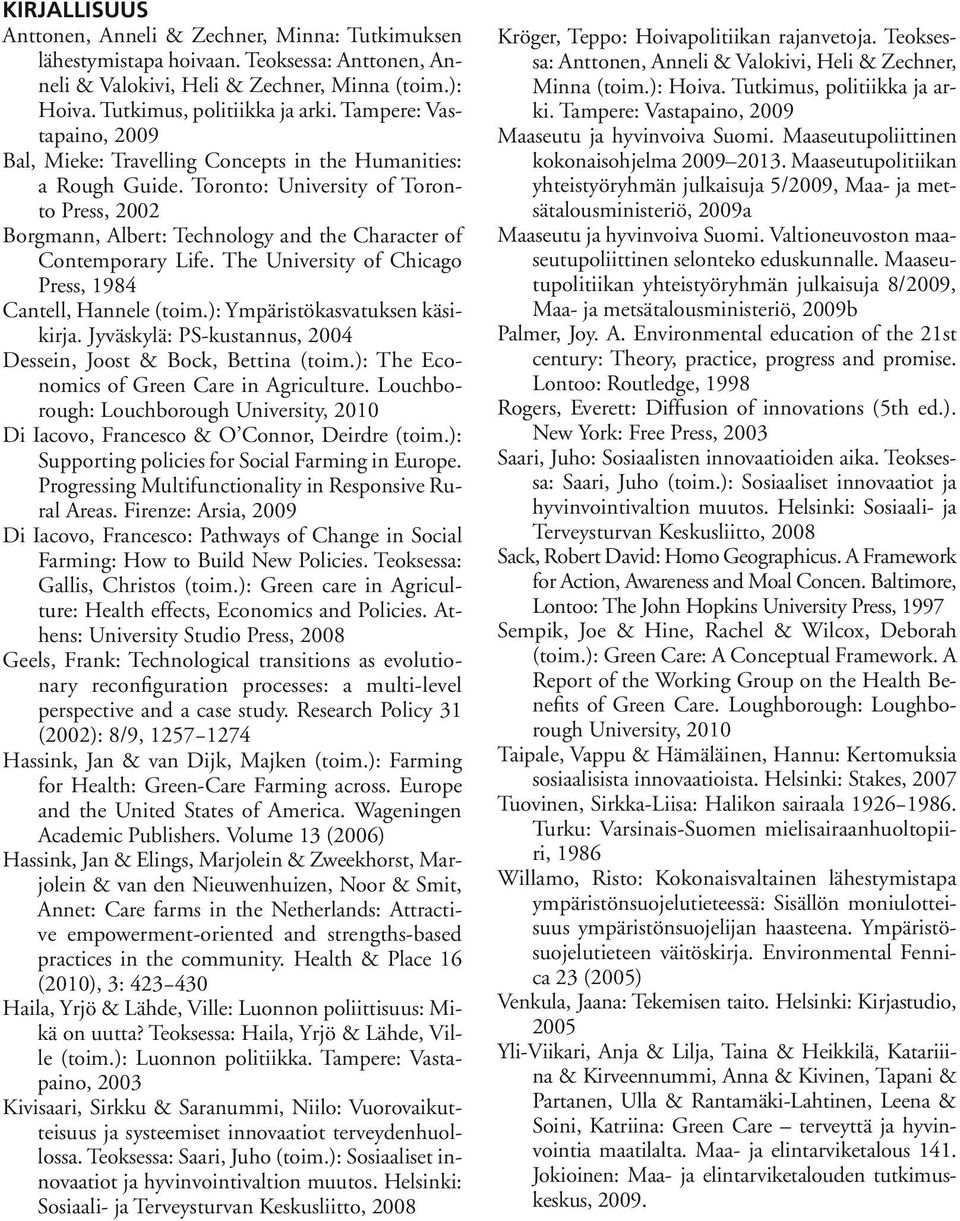 Toronto: University of Toronto Press, 2002 Borgmann, Albert: Technology and the Character of Contemporary Life. The University of Chicago Press, 1984 Cantell, Hannele (toim.