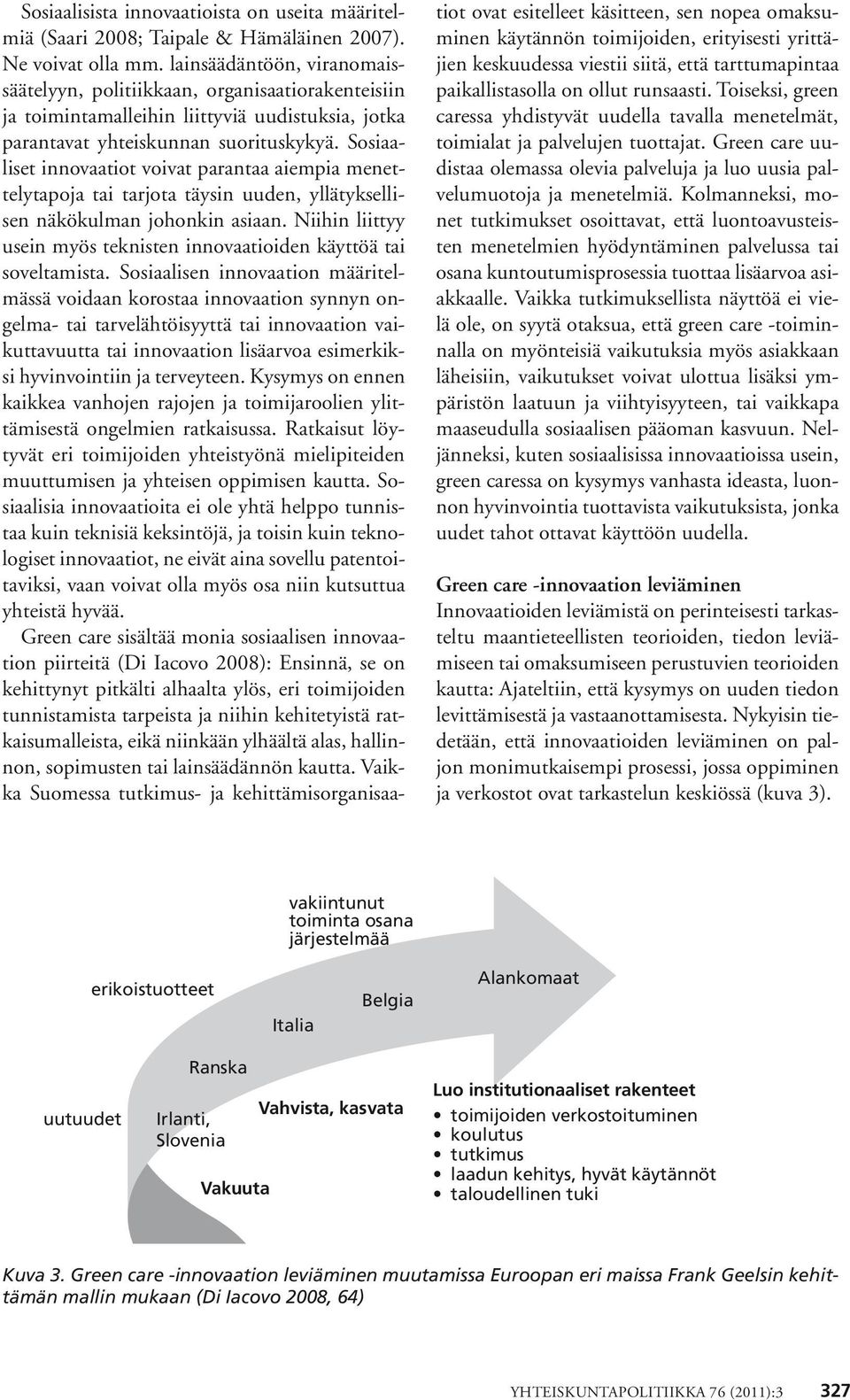 Sosiaaliset innovaatiot voivat parantaa aiempia menettelytapoja tai tarjota täysin uuden, yllätyksellisen näkökulman johonkin asiaan.