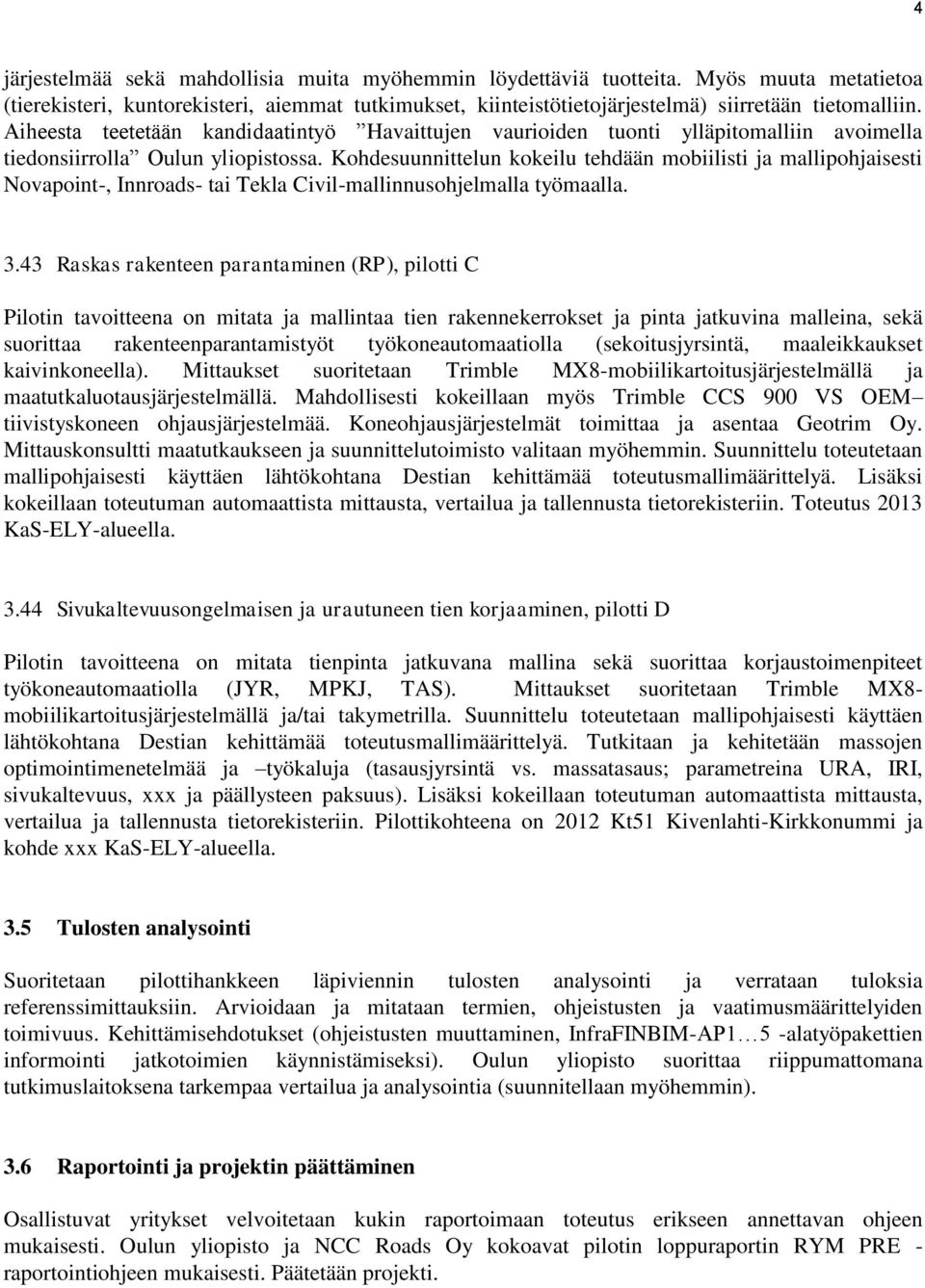 Kohdesuunnittelun kokeilu tehdään mobiilisti ja mallipohjaisesti Novapoint-, Innroads- tai Tekla Civil-mallinnusohjelmalla työmaalla. 3.