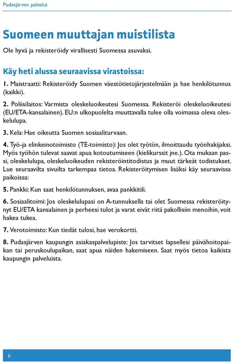 EU:n ulkopuolelta muuttavalla tulee olla voimassa oleva oleskelulupa. 3. Kela: Hae oikeutta Suomen sosiaaliturvaan. 4.