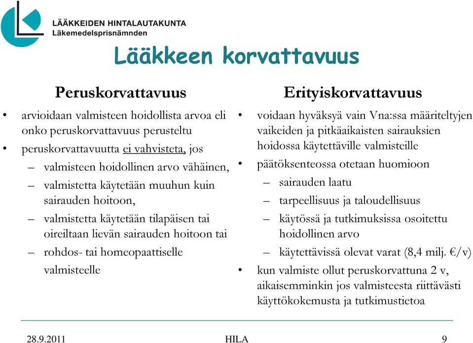 hyväksyä vain Vna:ssa määriteltyjen vaikeiden ja pitkäaikaisten sairauksien hoidossa käytettäville valmisteille päätöksenteossa otetaan huomioon sairauden laatu tarpeellisuus ja taloudellisuus