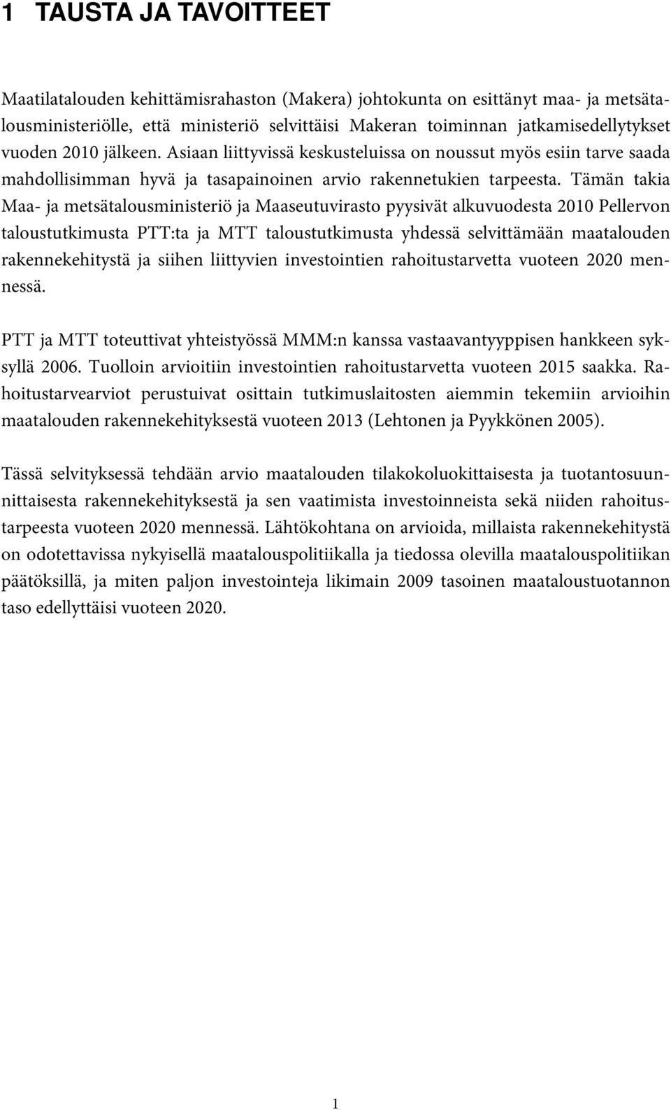 Tämän takia Maa- ja metsätalousministeriö ja Maaseutuvirasto pyysivät alkuvuodesta 2010 Pellervon taloustutkimusta PTT:ta ja MTT taloustutkimusta yhdessä selvittämään maatalouden rakennekehitystä ja