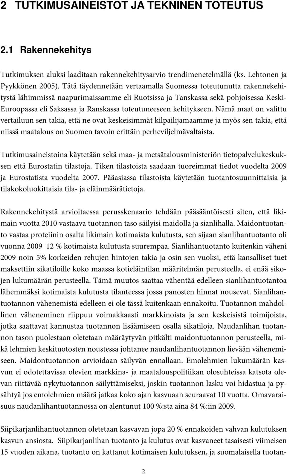 kehitykseen. Nämä maat on valittu vertailuun sen takia, että ne ovat keskeisimmät kilpailijamaamme ja myös sen takia, että niissä maatalous on Suomen tavoin erittäin perheviljelmävaltaista.