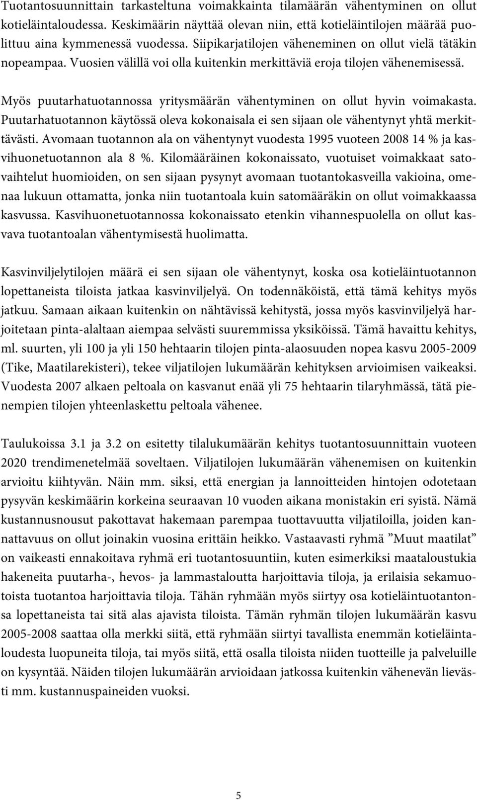 Myös puutarhatuotannossa yritysmäärän vähentyminen on ollut hyvin voimakasta. Puutarhatuotannon käytössä oleva kokonaisala ei sen sijaan ole vähentynyt yhtä merkittävästi.