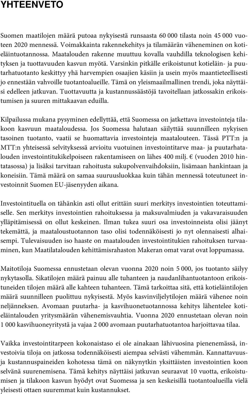 Varsinkin pitkälle erikoistunut kotieläin- ja puutarhatuotanto keskittyy yhä harvempien osaajien käsiin ja usein myös maantieteellisesti jo ennestään vahvoille tuotantoalueille.