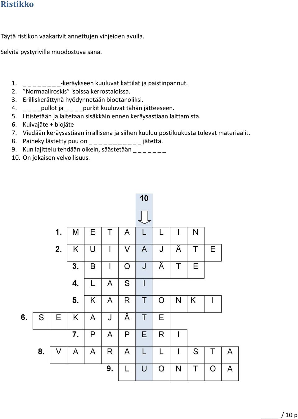 Litistetään ja laitetaan sisäkkäin ennen keräysastiaan laittamista. 6. Kuivajäte + biojäte 7. Viedään keräysastiaan irrallisena ja siihen kuuluu postiluukusta tulevat materiaalit. 8.