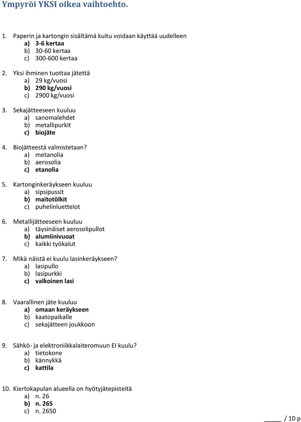 a) metanolia b) aerosolia c) etanolia 5. Kartonginkeräykseen kuuluu a) sipsipussit b) maitotölkit c) puhelinluettelot 6.