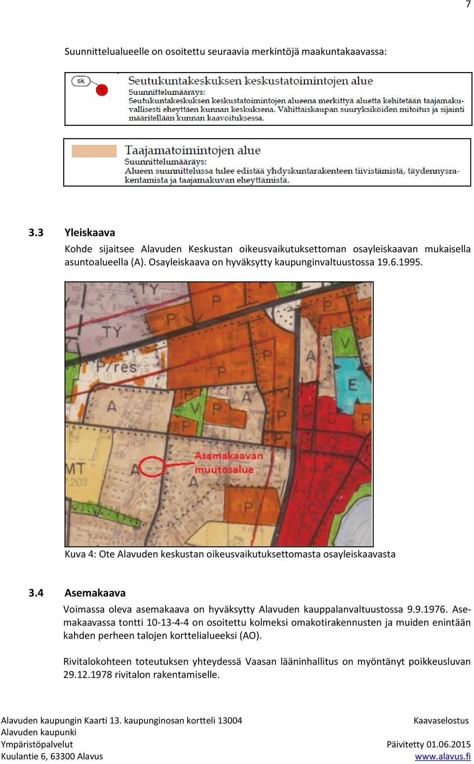 6.1995. Kuva 4: Ote Alavuden keskustan oikeusvaikutuksettomasta osayleiskaavasta 3.4 Asemakaava Voimassa oleva asemakaava on hyväksytty Alavuden kauppalanvaltuustossa 9.9.1976.