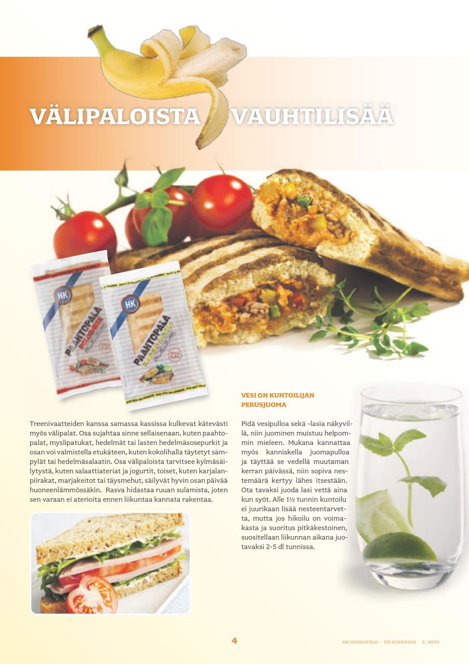 Osa välipaloista tarvitsee kylmäsäilytystä, kuten salaattiateriat ja jogurtit, toiset, kuten karjalanpiirakat, marjakeitot tai täysmehut, säilyvät hyvin osan päivää huoneenlämmössäkin.
