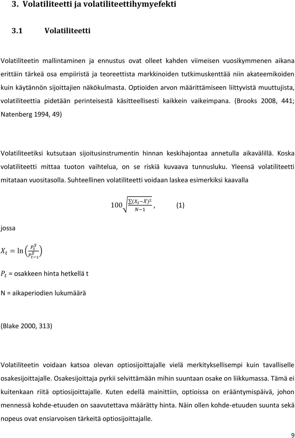 akateemikoiden kuin käytännön sijoittajien näkökulmasta. Optioiden arvon määrittämiseen liittyvistä muuttujista, volatiliteettia pidetään perinteisestä käsitteellisesti kaikkein vaikeimpana.