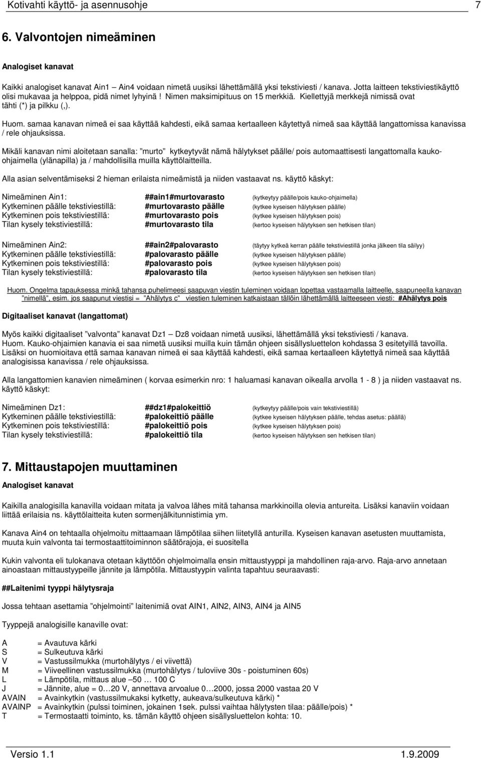 samaa kanavan nimeä ei saa käyttää kahdesti, eikä samaa kertaalleen käytettyä nimeä saa käyttää langattomissa kanavissa / rele ohjauksissa.