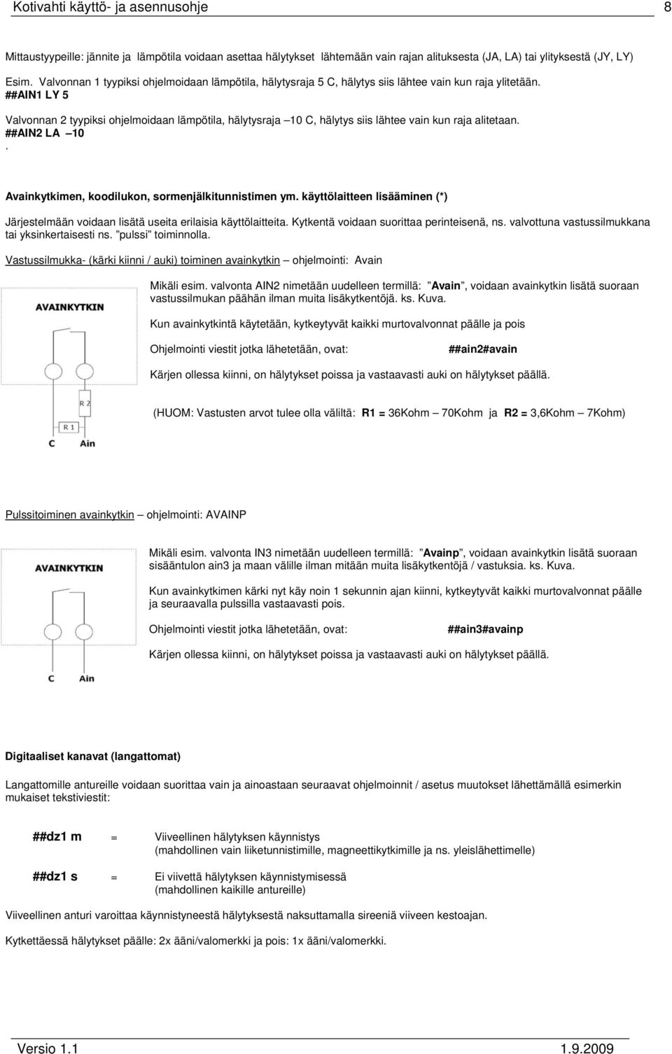 ##AIN1 LY 5 Valvonnan 2 tyypiksi ohjelmoidaan lämpötila, hälytysraja 10 C, hälytys siis lähtee vain kun raja alitetaan. ##AIN2 LA 10. Avainkytkimen, koodilukon, sormenjälkitunnistimen ym.