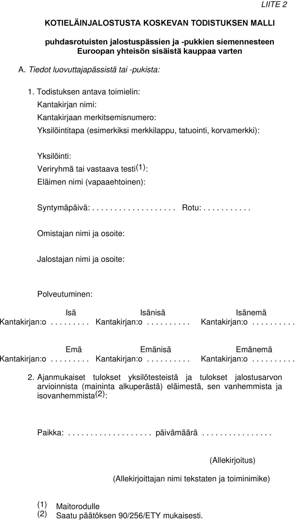 Todistuksen antava toimielin: Kantakirjan nimi: Kantakirjaan merkitsemisnumero: Yksilöintitapa (esimerkiksi merkkilappu, tatuointi, korvamerkki): Veriryhmä tai vastaava testi (1) : Eläimen nimi