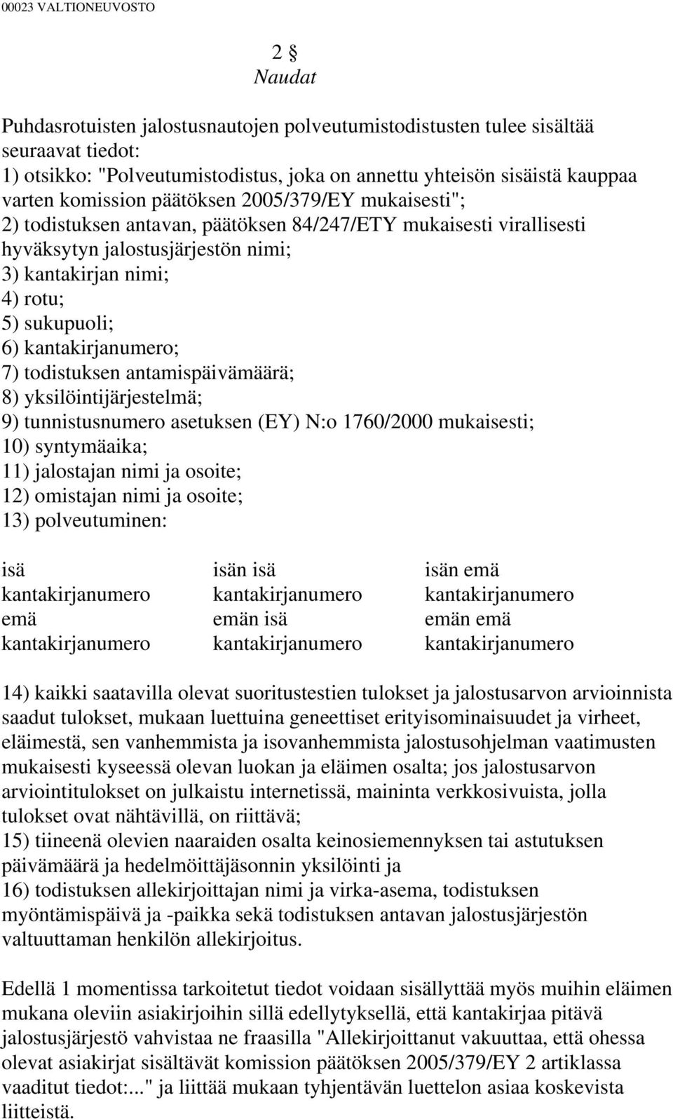 6) kantakirjanumero; 7) todistuksen antamispäivämäärä; 8) yksilöintijärjestelmä; 9) tunnistusnumero asetuksen (EY) N:o 1760/2000 mukaisesti; 10) syntymäaika; 11) jalostajan nimi ja osoite; 12)