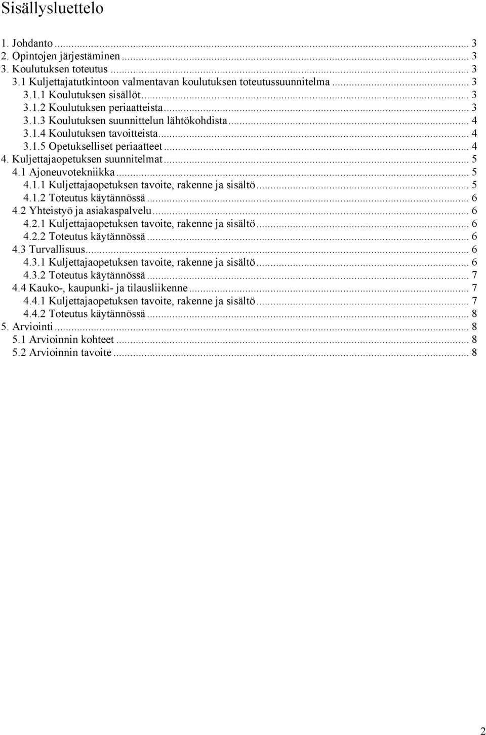 Kuljettajaopetuksen suunnitelmat... 5 4.1 Ajoneuvotekniikka... 5 4.1.1 Kuljettajaopetuksen tavoite, rakenne ja sisältö... 5 4.1.2 Toteutus käytännössä... 6 4.2 Yhteistyö ja asiakaspalvelu... 6 4.2.1 Kuljettajaopetuksen tavoite, rakenne ja sisältö... 6 4.2.2 Toteutus käytännössä... 6 4.3 Turvallisuus.