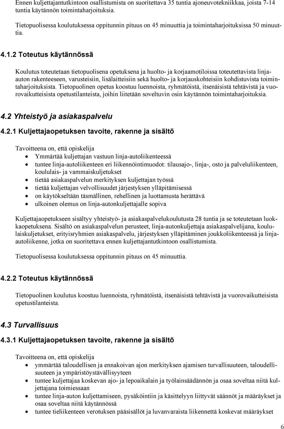 2 Toteutus käytännössä Koulutus toteutetaan tietopuolisena opetuksena ja huolto- ja korjaamotiloissa toteutettavista linjaauton rakenteeseen, varusteisiin, lisälaitteisiin sekä huolto- ja