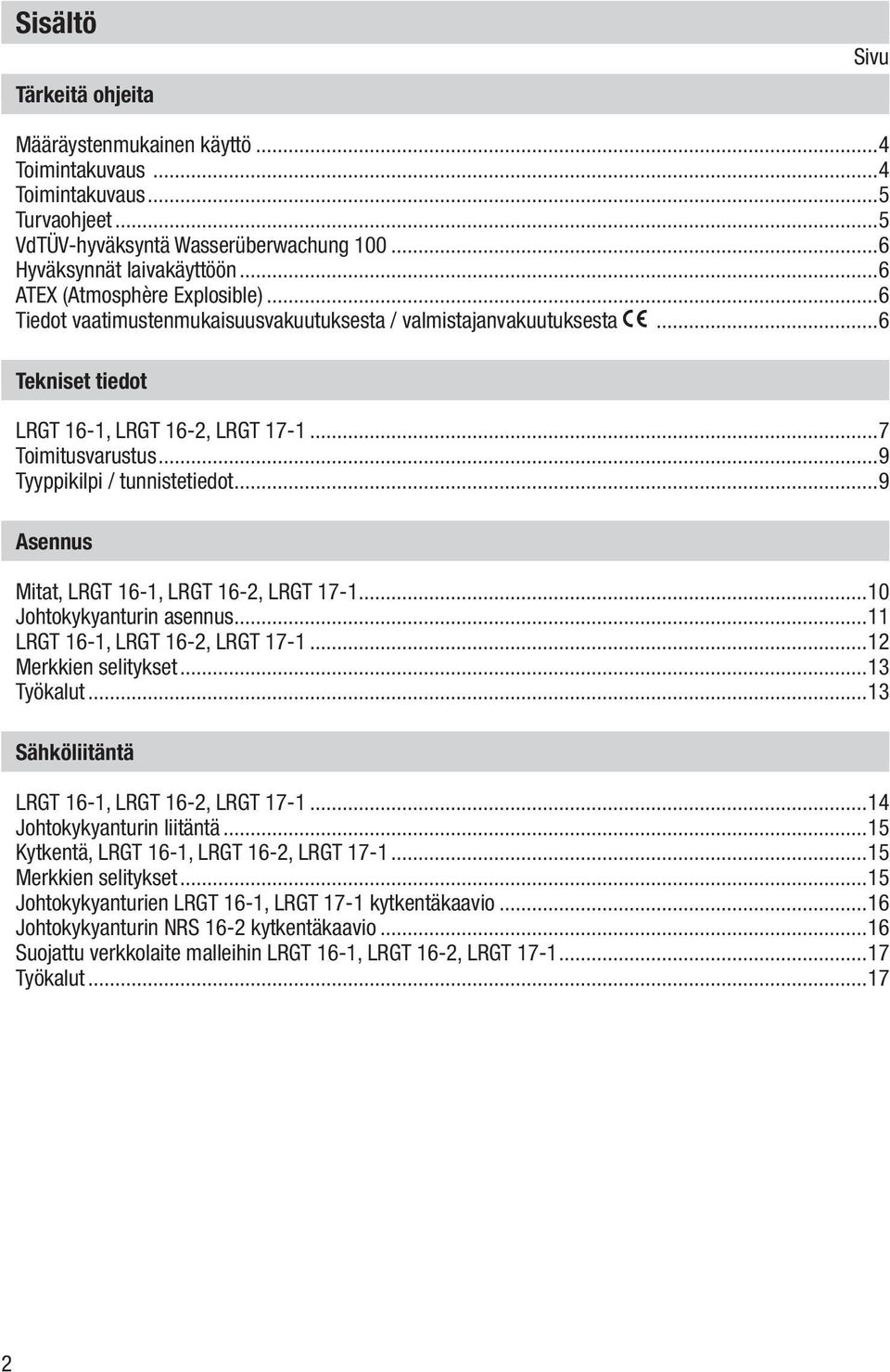 ..9 Tyyppikilpi / tunnistetiedot...9 Asennus Mitat, LRGT 16-1, LRGT 16-2, LRGT 17-1...10 Johtokykyanturin asennus...11 LRGT 16-1, LRGT 16-2, LRGT 17-1...12 Merkkien selitykset...13 Työkalut.