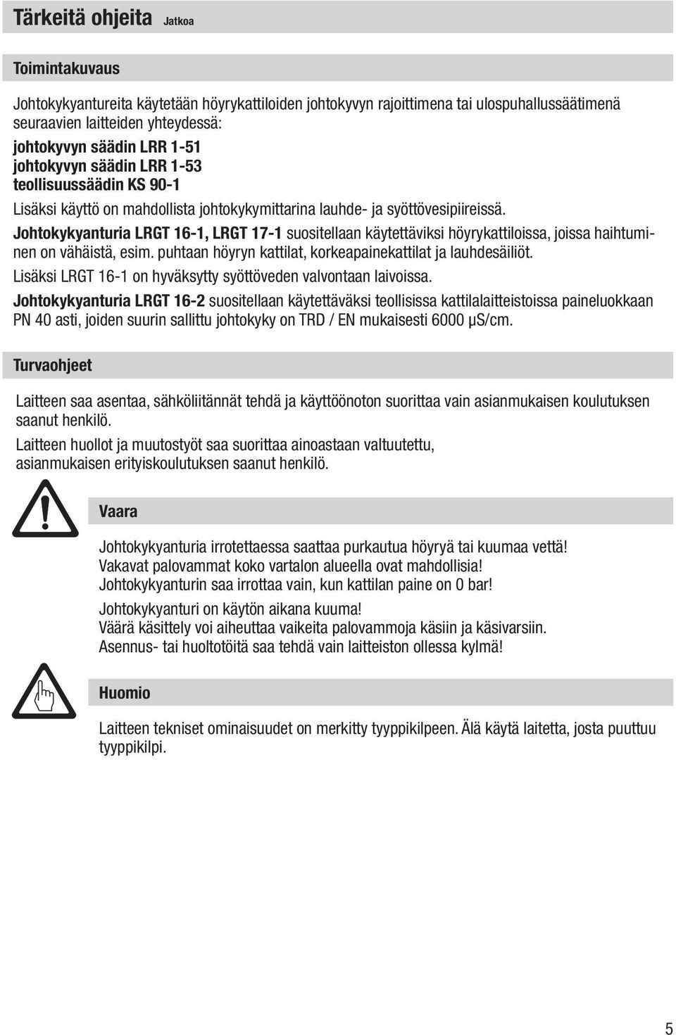 Johtokykyanturia LRGT 16-1, LRGT 17-1 suositellaan käytettäviksi höyrykattiloissa, joissa haihtuminen on vähäistä, esim. puhtaan höyryn kattilat, korkeapainekattilat ja lauhdesäiliöt.