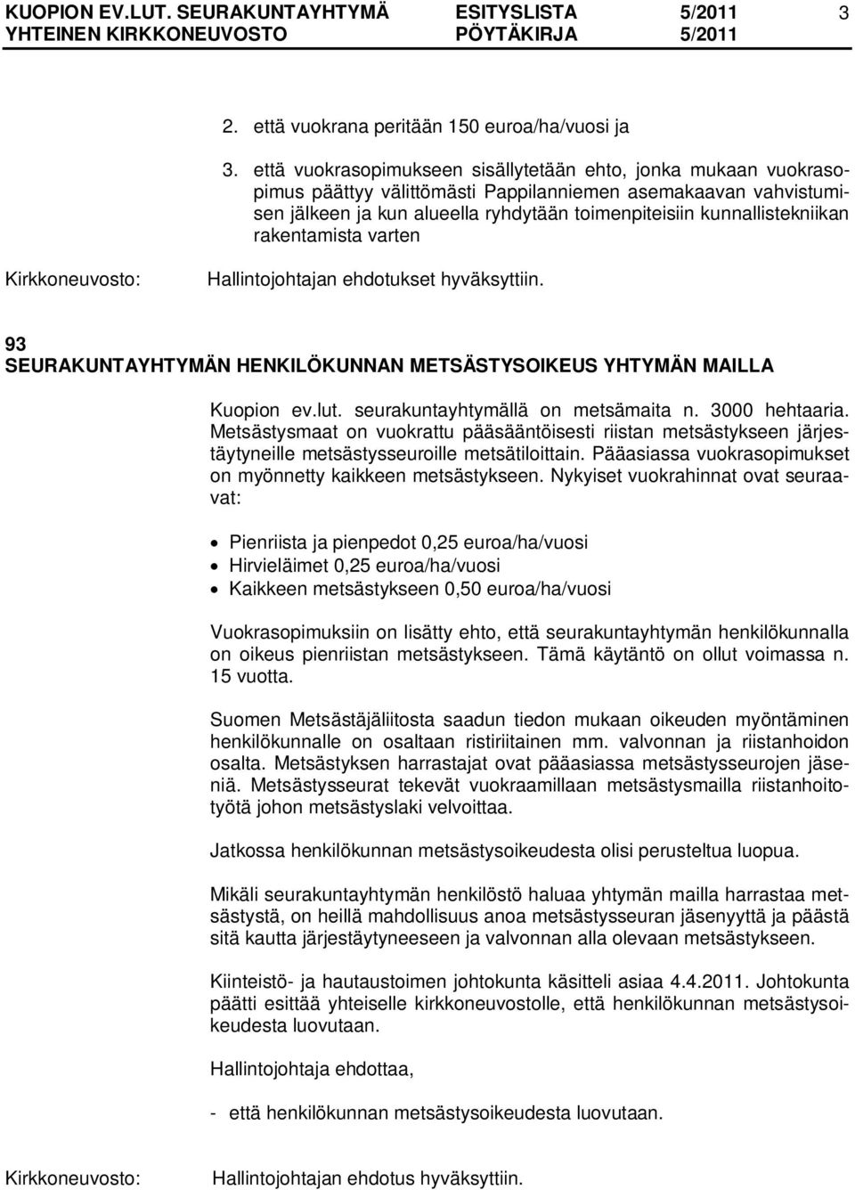 kunnallistekniikan rakentamista varten 93 SEURAKUNTAYHTYMÄN HENKILÖKUNNAN METSÄSTYSOIKEUS YHTYMÄN MAILLA Kuopion ev.lut. seurakuntayhtymällä on metsämaita n. 3000 hehtaaria.