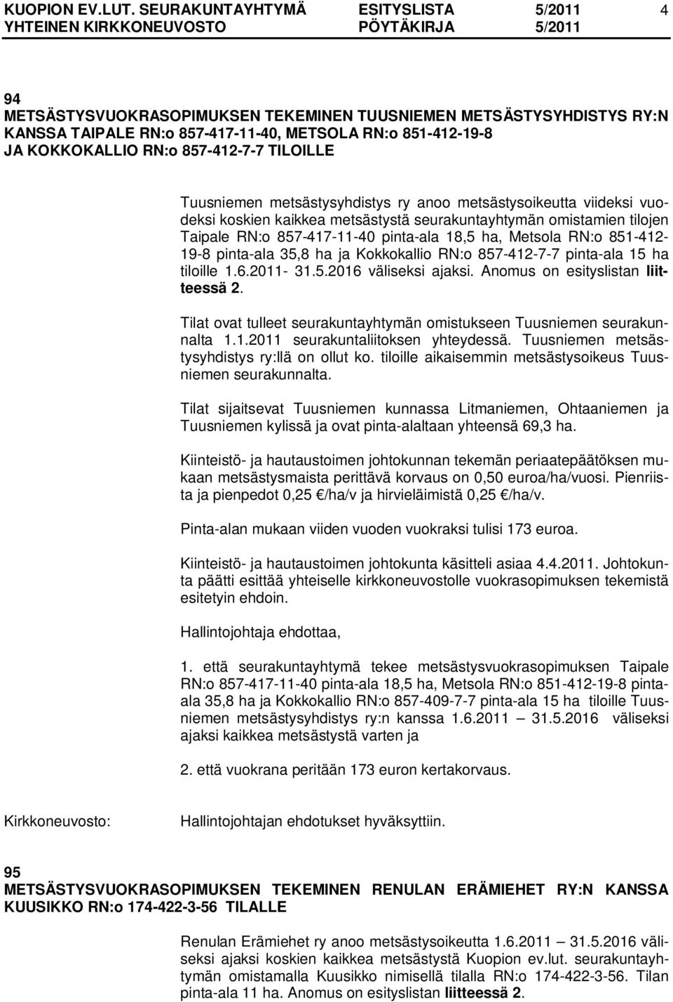 pinta-ala 35,8 ha ja Kokkokallio RN:o 857-412-7-7 pinta-ala 15 ha tiloille 1.6.2011-31.5.2016 väliseksi ajaksi. Anomus on esityslistan liitteessä 2.