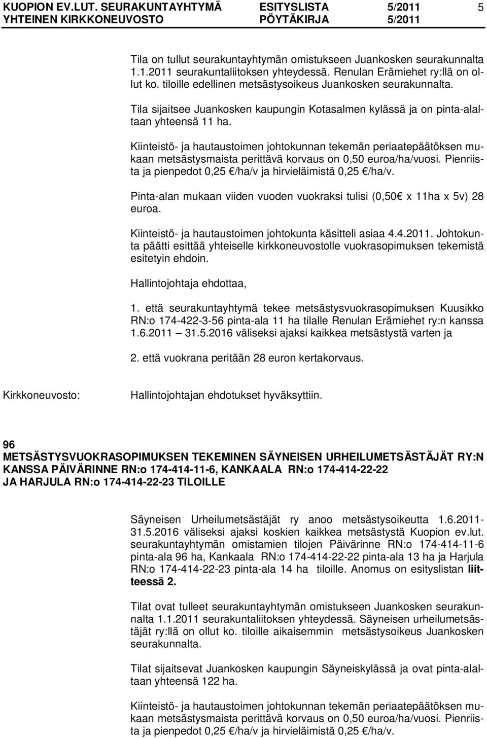 Pinta-alan mukaan viiden vuoden vuokraksi tulisi (0,50 x 11ha x 5v) 28 euroa. päätti esittää yhteiselle kirkkoneuvostolle vuokrasopimuksen tekemistä 1.