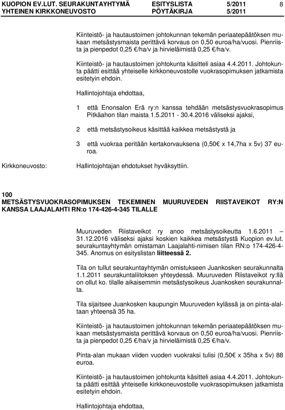 100 METSÄSTYSVUOKRASOPIMUKSEN TEKEMINEN MUURUVEDEN RIISTAVEIKOT RY:N KANSSA LAAJALAHTI RN:o 174-426-4-345 TILALLE Muuruveden Riistaveikot ry anoo metsästysoikeutta 1.6.2011 31.12.