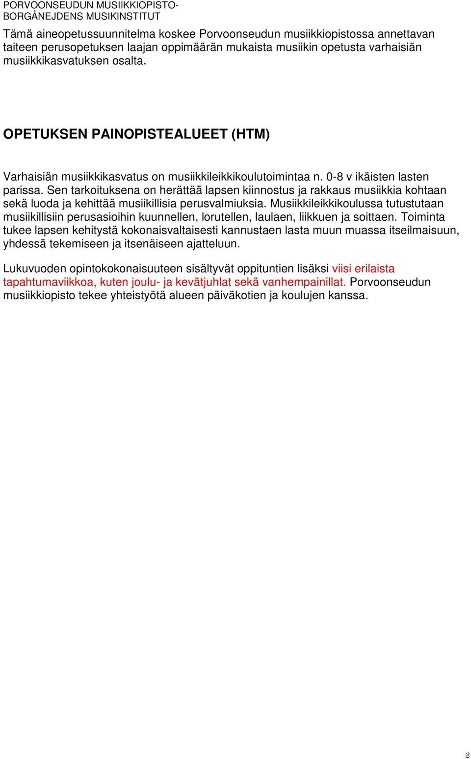 Sen tarkoituksena on herättää lapsen kiinnostus ja rakkaus musiikkia kohtaan sekä luoda ja kehittää musiikillisia perusvalmiuksia.