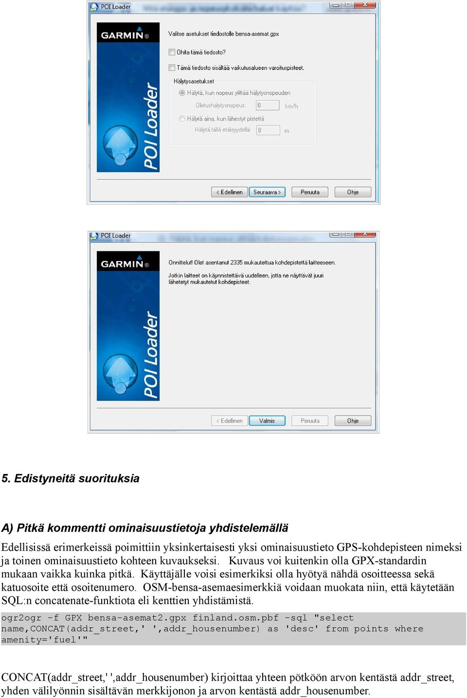 OSM-bensa-asemaesimerkkiä voidaan muokata niin, että käytetään SQL:n concatenate-funktiota eli kenttien yhdistämistä. ogr2ogr -f GPX bensa-asemat2.gpx finland.osm.