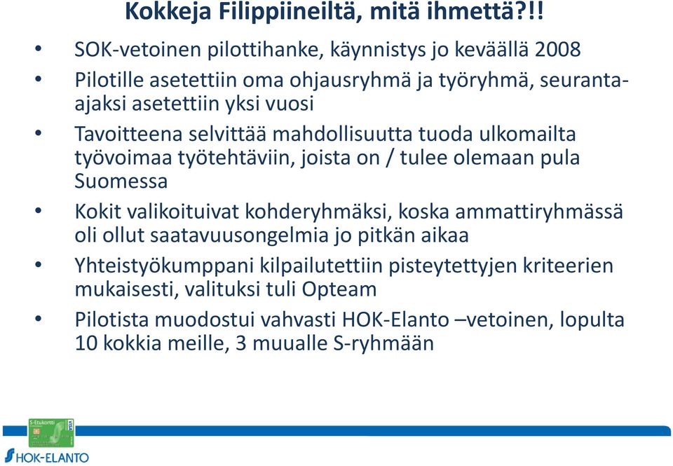 Tavoitteena selvittää mahdollisuutta tuoda ulkomailta työvoimaa työtehtäviin, joista on / tulee olemaan pula Suomessa Kokit valikoituivat