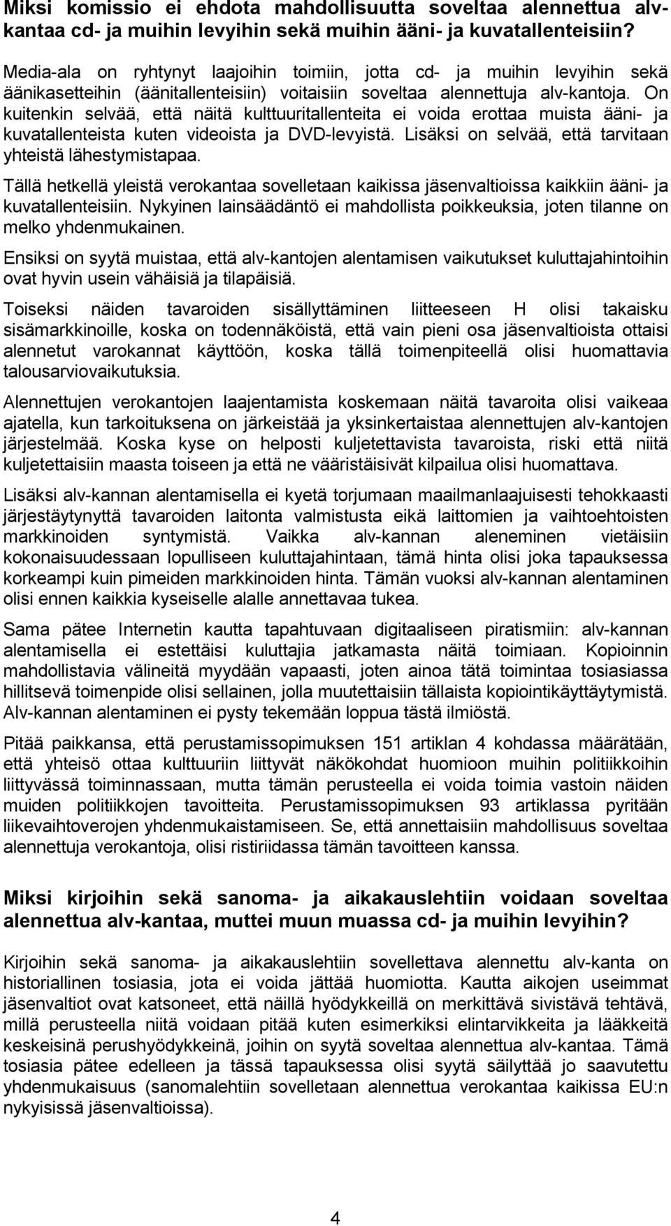 On kuitenkin selvää, että näitä kulttuuritallenteita ei voida erottaa muista ääni- ja kuvatallenteista kuten videoista ja DVD-levyistä. Lisäksi on selvää, että tarvitaan yhteistä lähestymistapaa.
