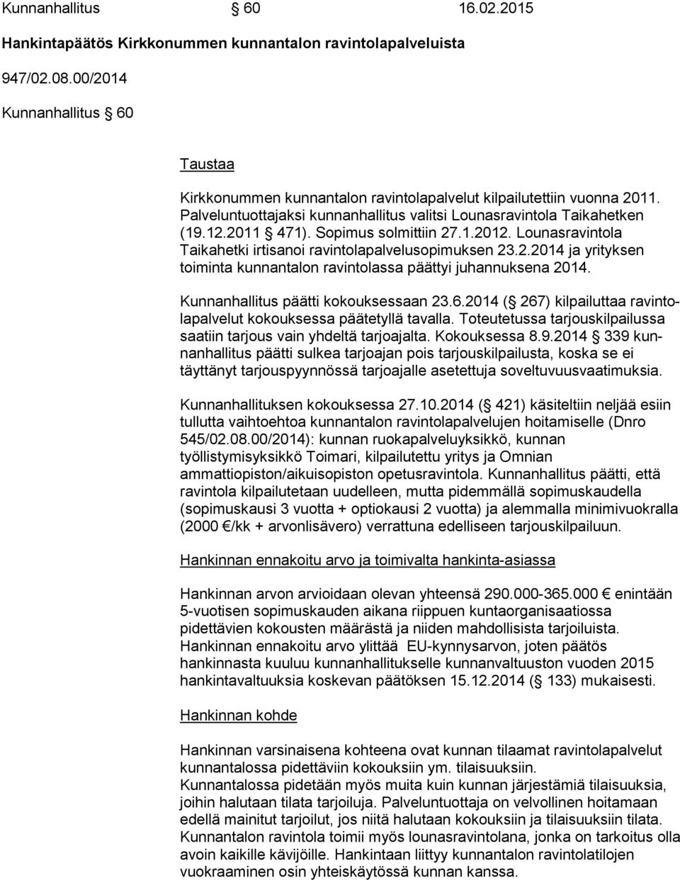 Sopimus solmittiin 27.1.2012. Lounasravintola Taikahetki ir ti sa noi ravintolapalvelusopimuksen 23.2.2014 ja yrityksen toiminta kun nan ta lon ravintolassa päättyi juhannuksena 2014.