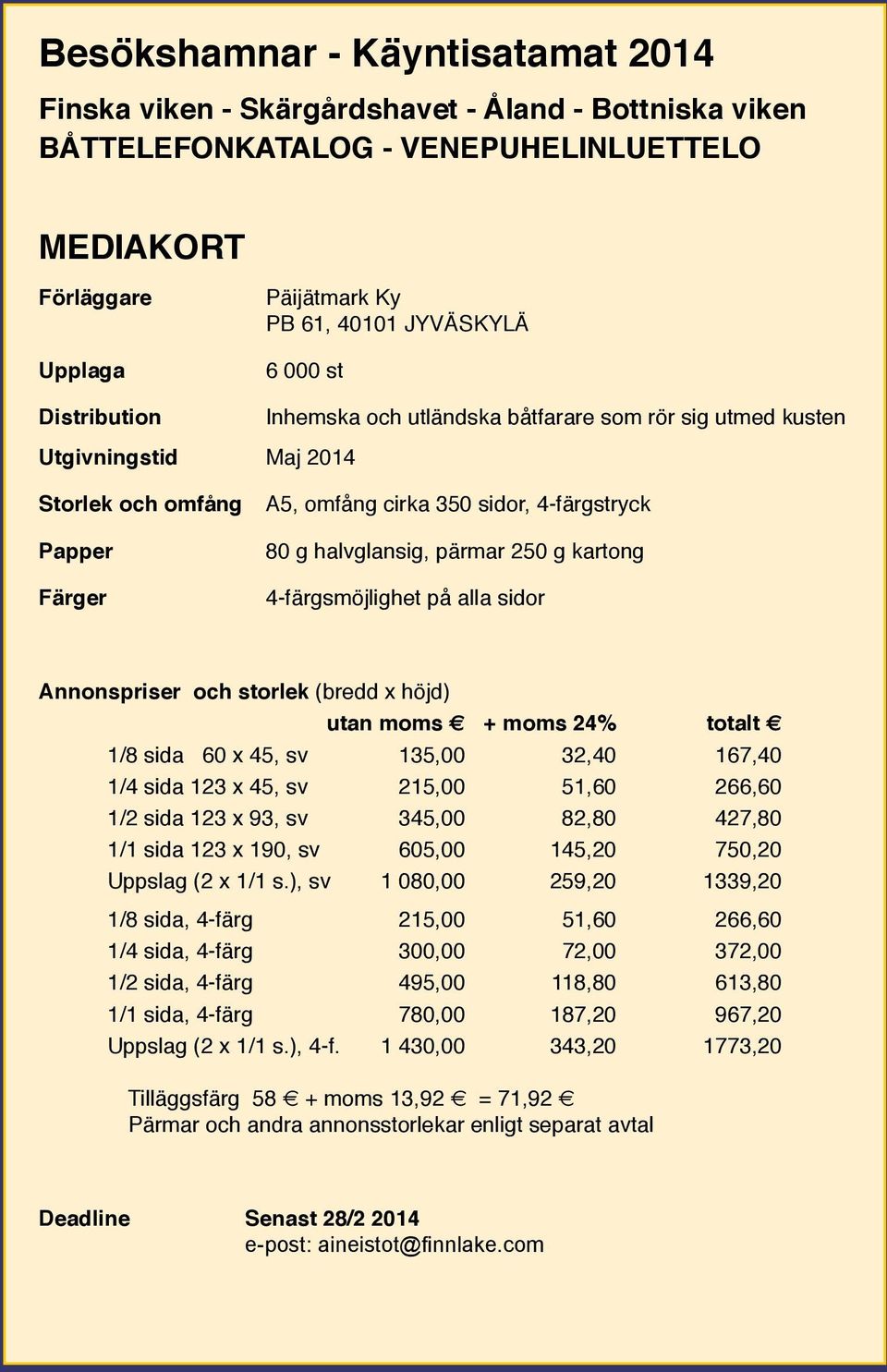 250 g kartong 4-färgsmöjlighet på alla sidor Annonspriser och storlek (bredd x höjd) utan moms + moms 24% totalt 1/8 sida 60 x 45, sv 135,00 32,40 167,40 1/4 sida 123 x 45, sv 215,00 51,60 266,60 1/2