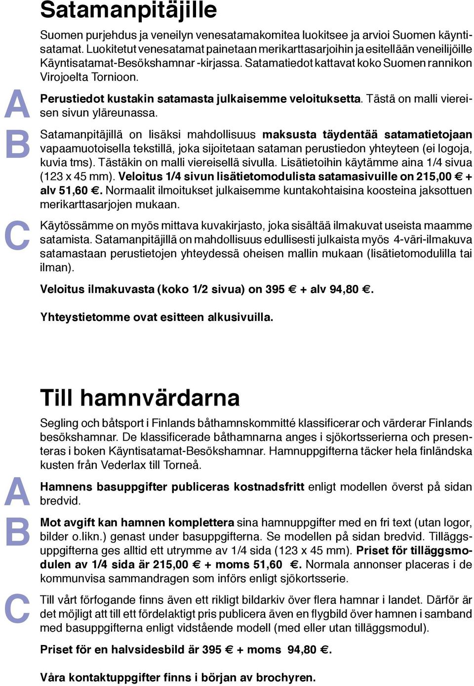 Perustiedot kustakin satamasta julkaisemme veloituksetta. Tästä on malli viereisen sivun yläreunassa.