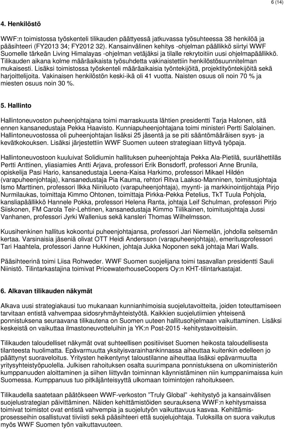 Tilikauden aikana kolme määräaikaista työsuhdetta vakinaistettiin henkilöstösuunnitelman mukaisesti.