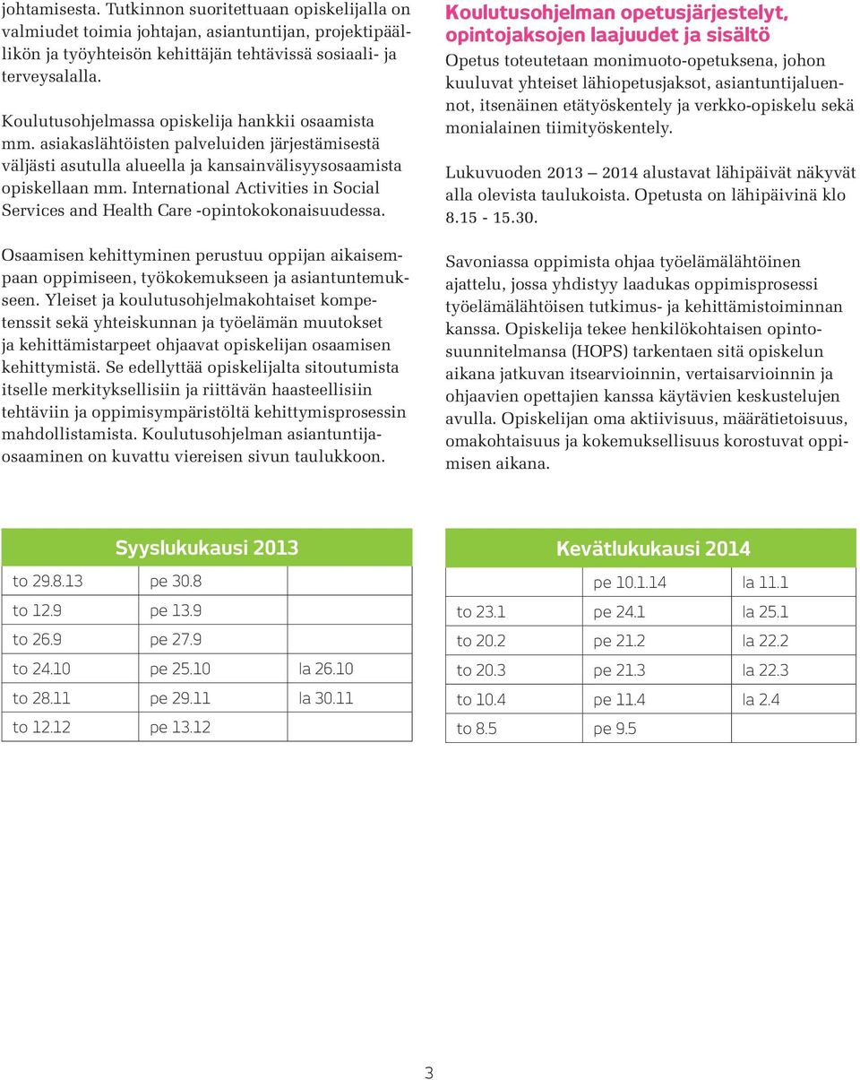 International Activities in Social Services and Health Care -opintokokonaisuudessa. Osaamisen kehittyminen perustuu oppijan aikaisempaan oppimiseen, työkokemukseen ja asiantuntemukseen.