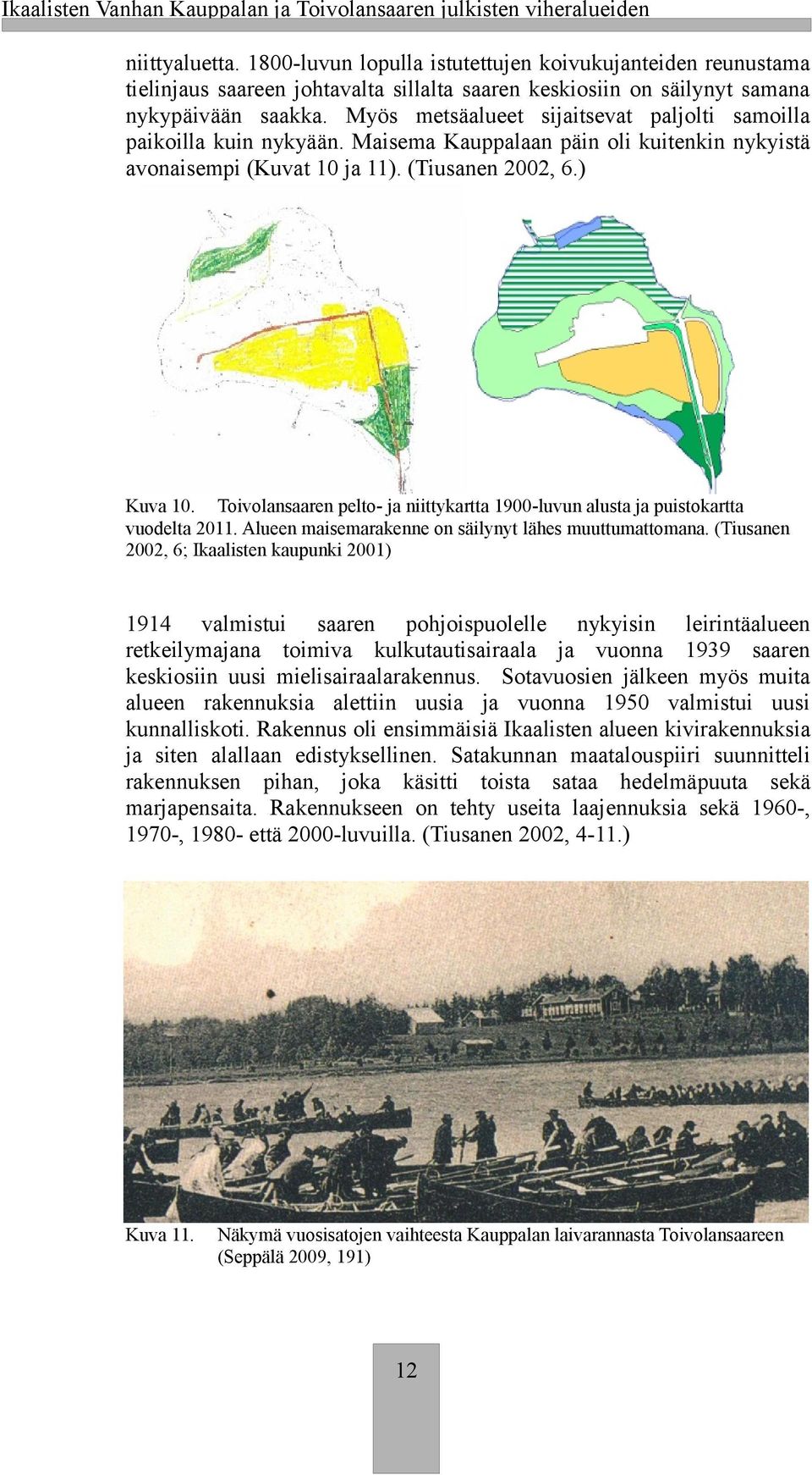 Myös metsäalueet sijaitsevat paljolti samoilla paioilla uin nyyään. Maisema Kauppalaan päin oli uitenin nyyistä avonaisempi (Kuvat 10 ja 11). (Tiusanen 2002, 6.) Kuva 10.