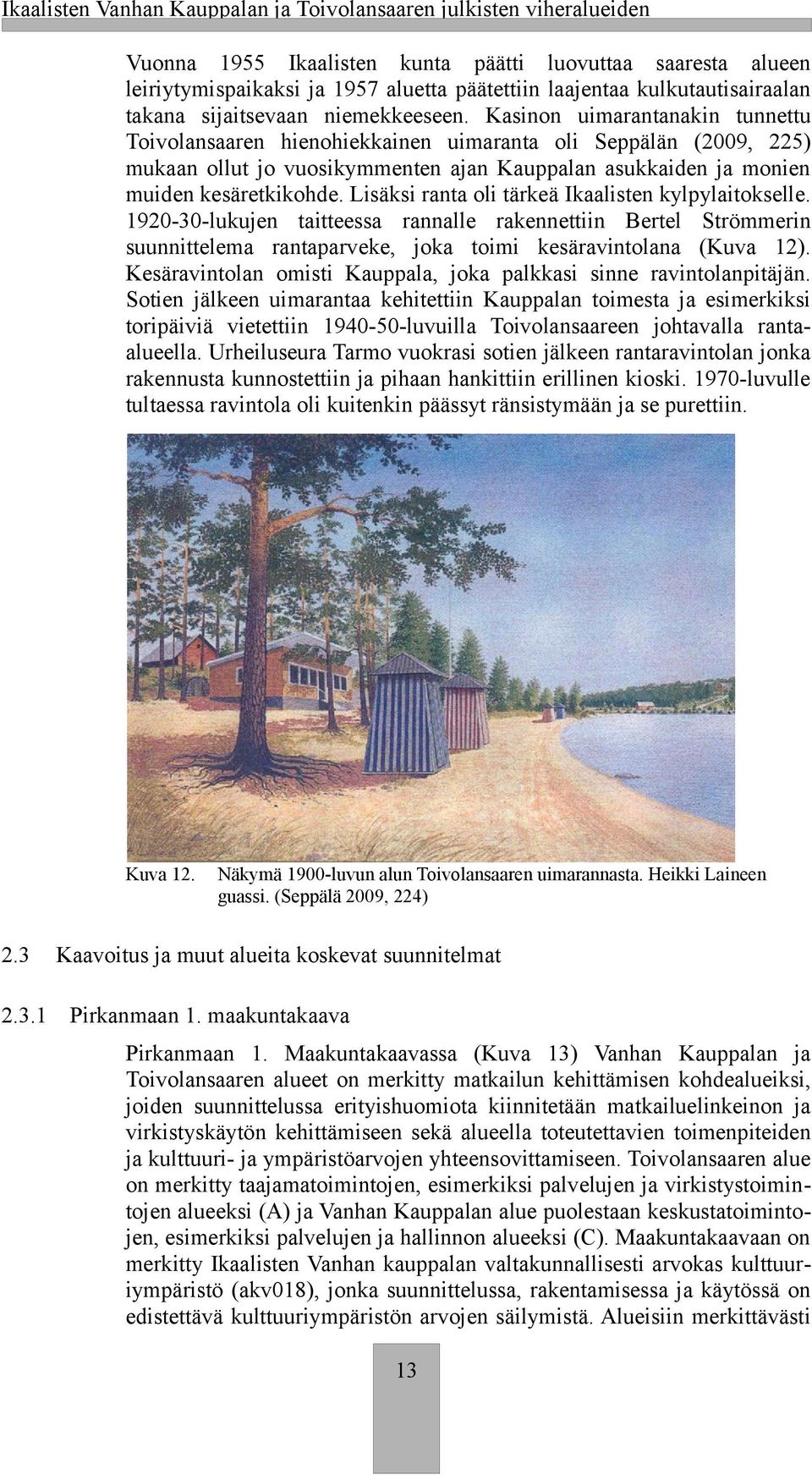 Kasinon uimarantanain tunnettu Toivolansaaren hienohieainen uimaranta oli Seppälän (2009, 225) muaan ollut jo vuosiymmenten ajan Kauppalan asuaiden ja monien muiden esäretiohde.