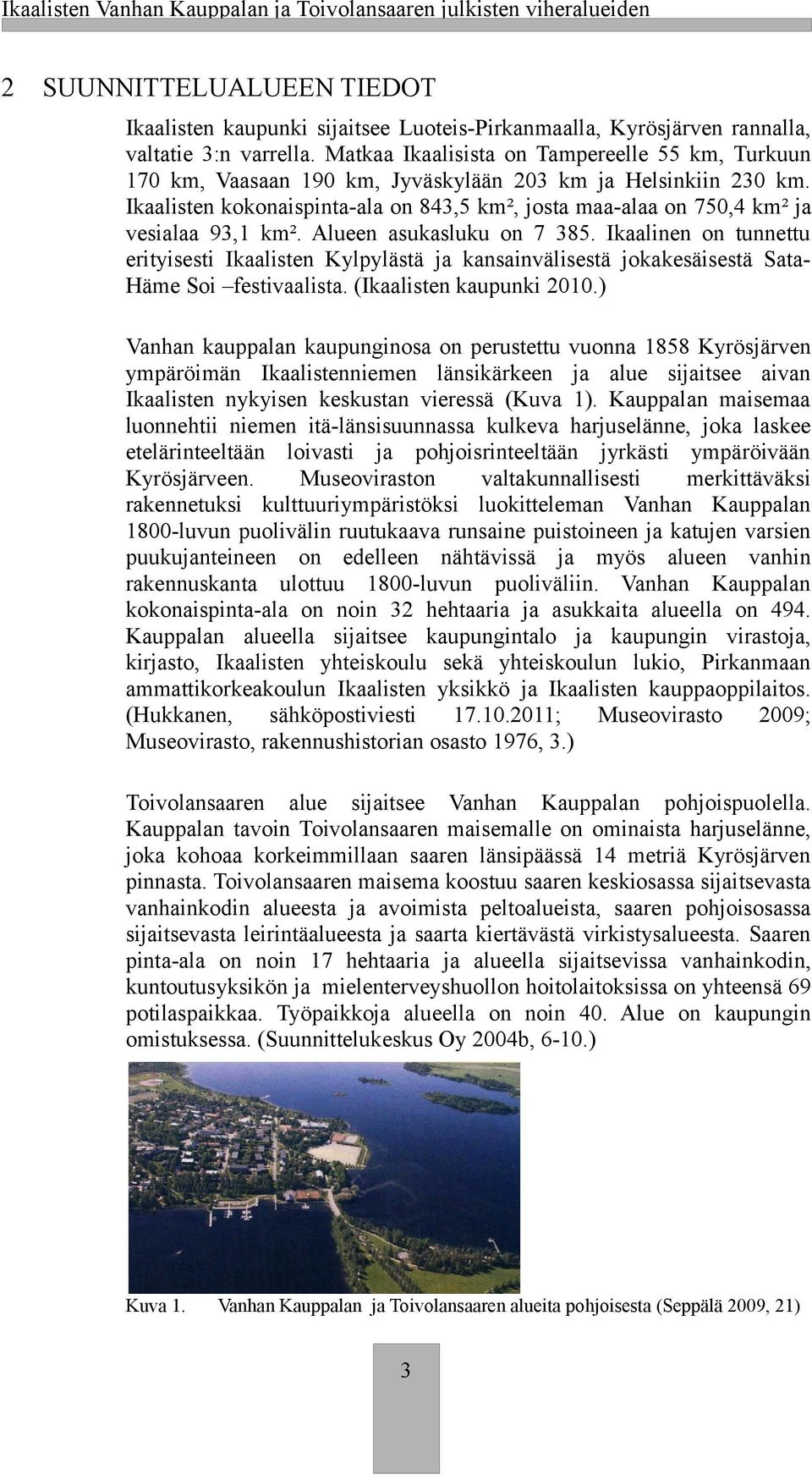 Alueen asuasluu on 7 385. Iaalinen on tunnettu erityisesti Iaalisten Kylpylästä ja ansainvälisestä joaesäisestä SataHäme Soi festivaalista. (Iaalisten aupuni 2010.