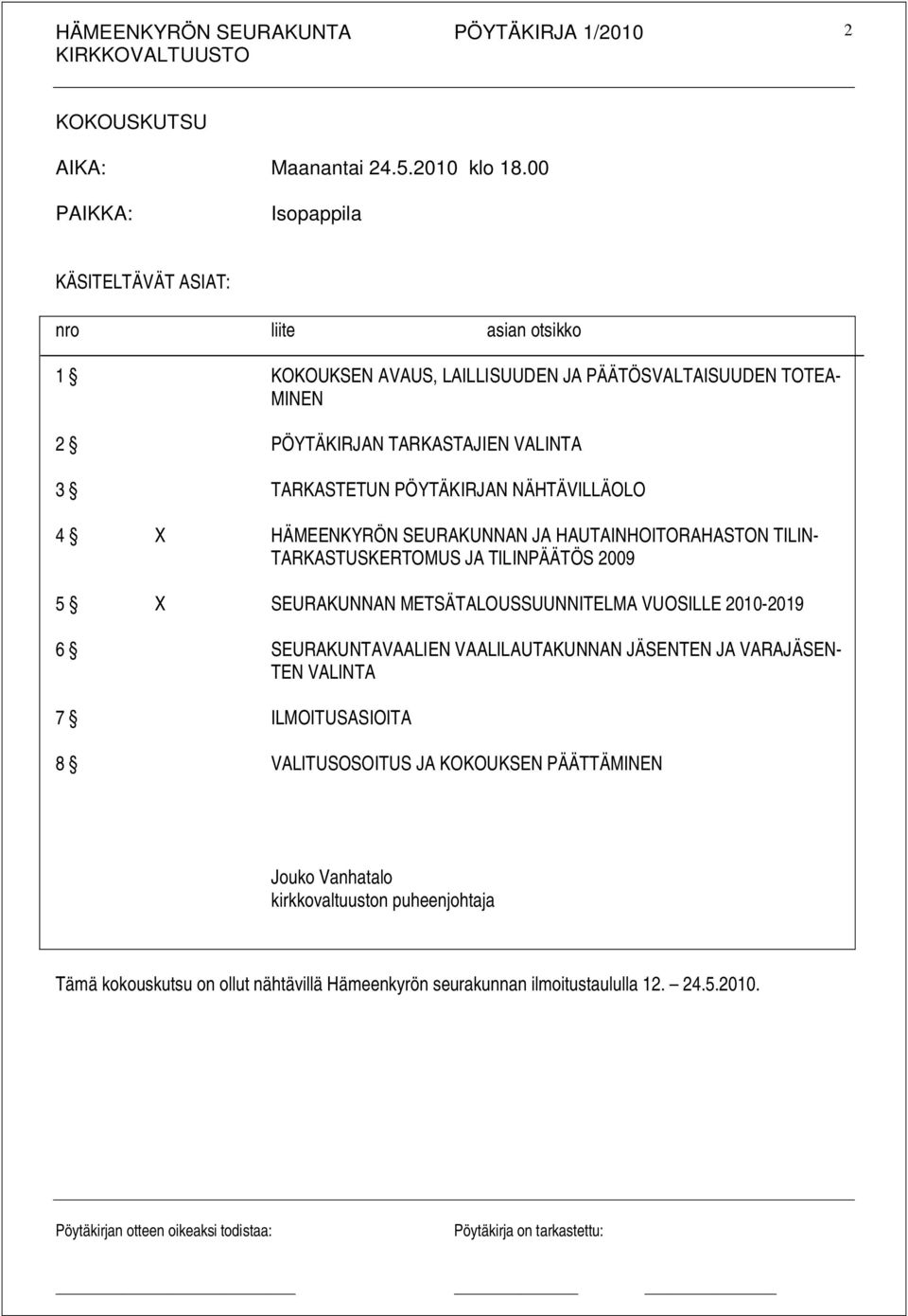 TARKASTETUN PÖYTÄKIRJAN NÄHTÄVILLÄOLO 4 X HÄMEENKYRÖN SEURAKUNNAN JA HAUTAINHOITORAHASTON TILIN- TARKASTUSKERTOMUS JA TILINPÄÄTÖS 2009 5 X SEURAKUNNAN