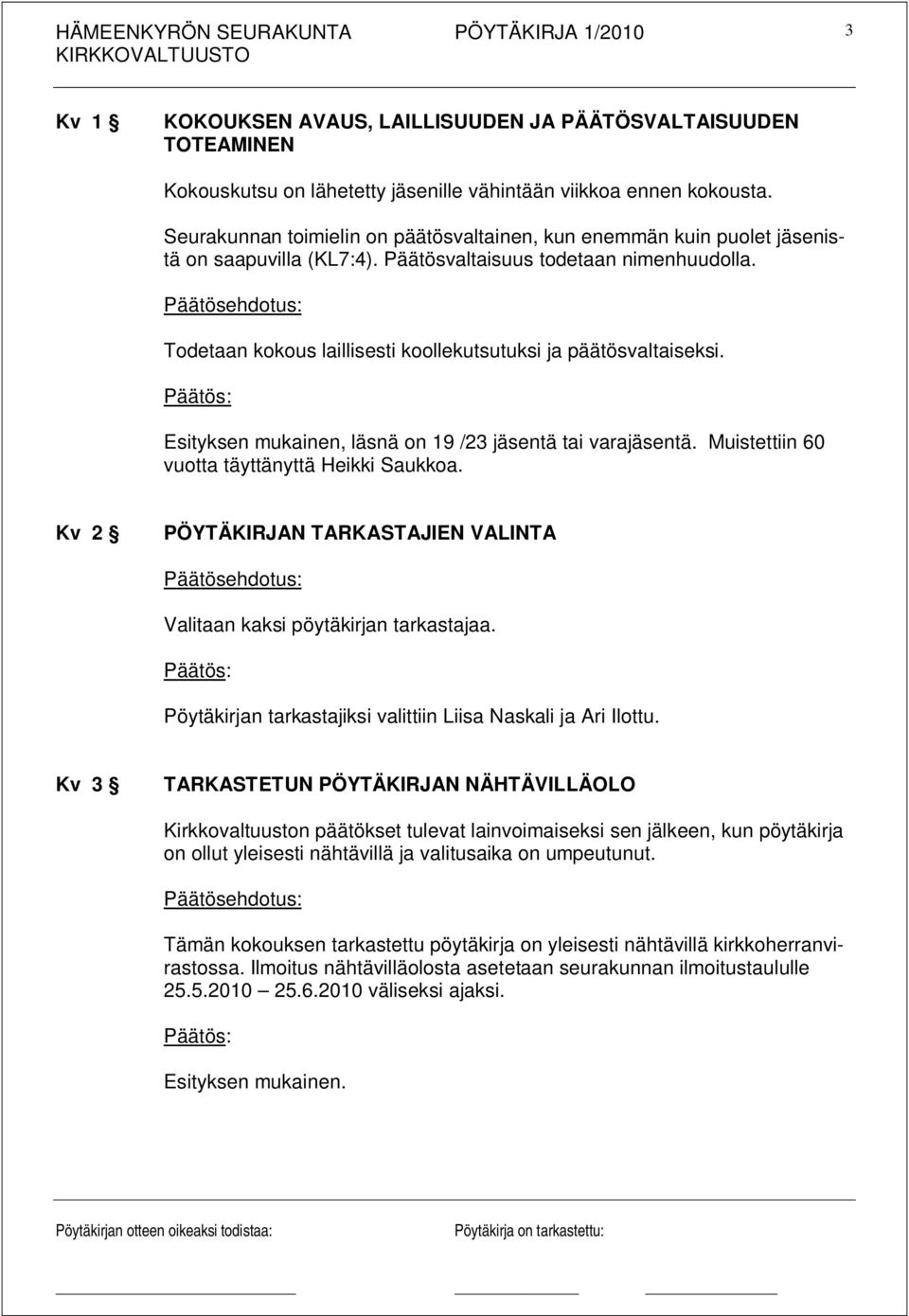 Päätösehdotus: Todetaan kokous laillisesti koollekutsutuksi ja päätösvaltaiseksi. Esityksen mukainen, läsnä on 19 /23 jäsentä tai varajäsentä. Muistettiin 60 vuotta täyttänyttä Heikki Saukkoa.