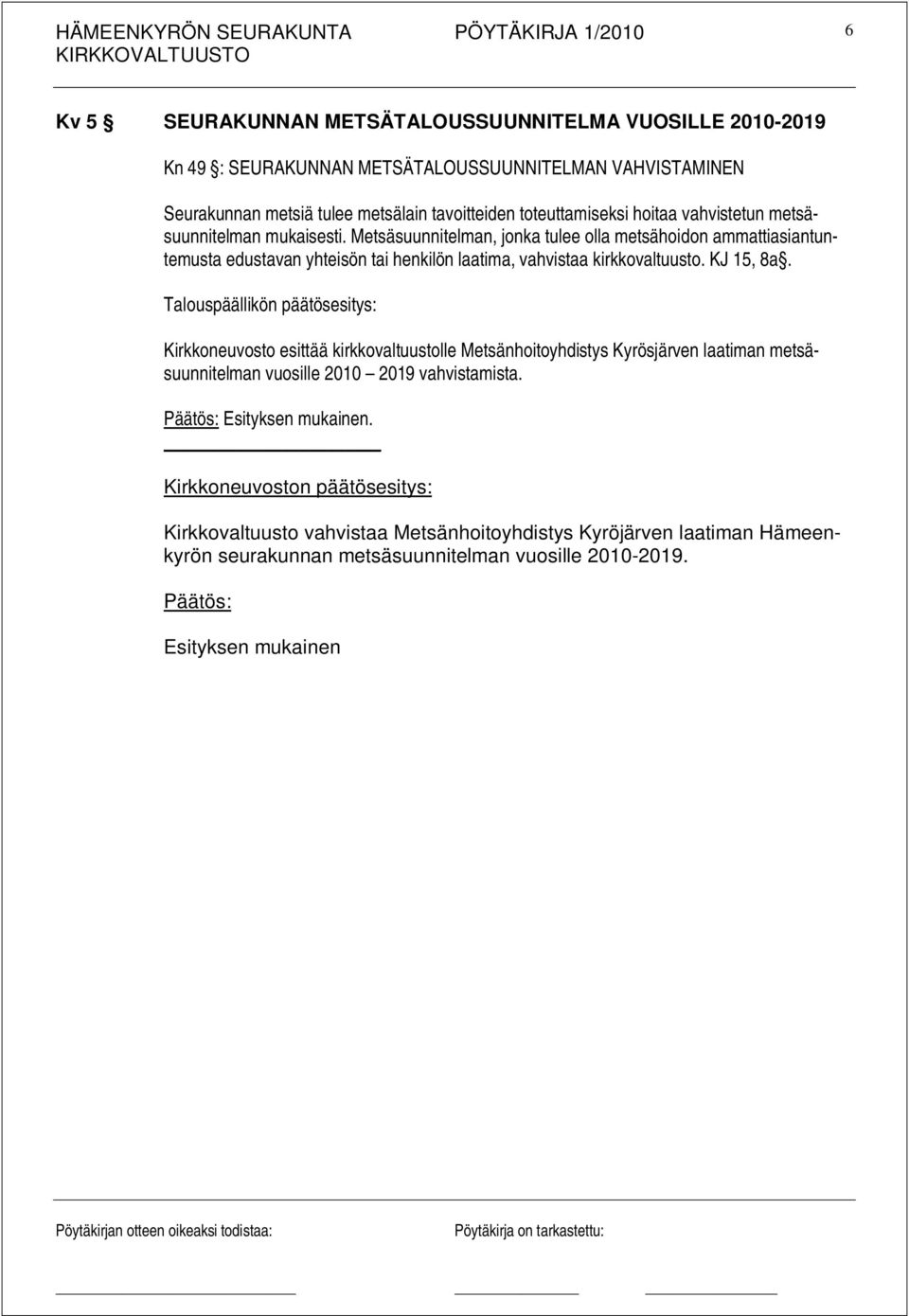 Metsäsuunnitelman, jonka tulee olla metsähoidon ammattiasiantuntemusta edustavan yhteisön tai henkilön laatima, vahvistaa kirkkovaltuusto. KJ 15, 8a.