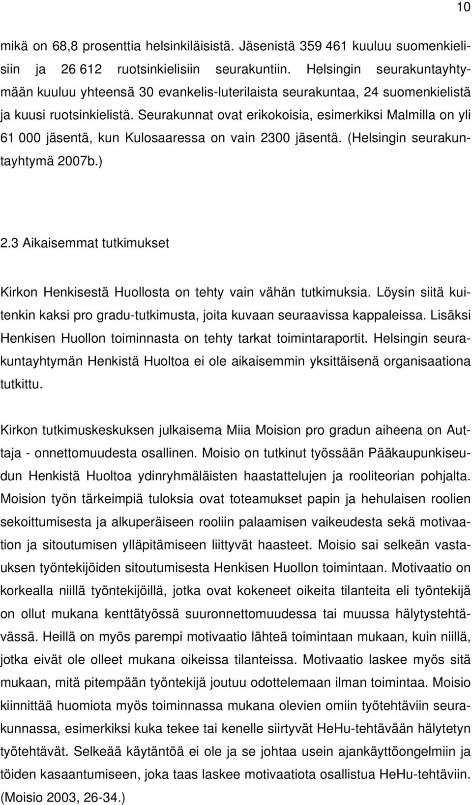 Seurakunnat ovat erikokoisia, esimerkiksi Malmilla on yli 61 000 jäsentä, kun Kulosaaressa on vain 2300 jäsentä. (Helsingin seurakuntayhtymä 2007b.) 2.