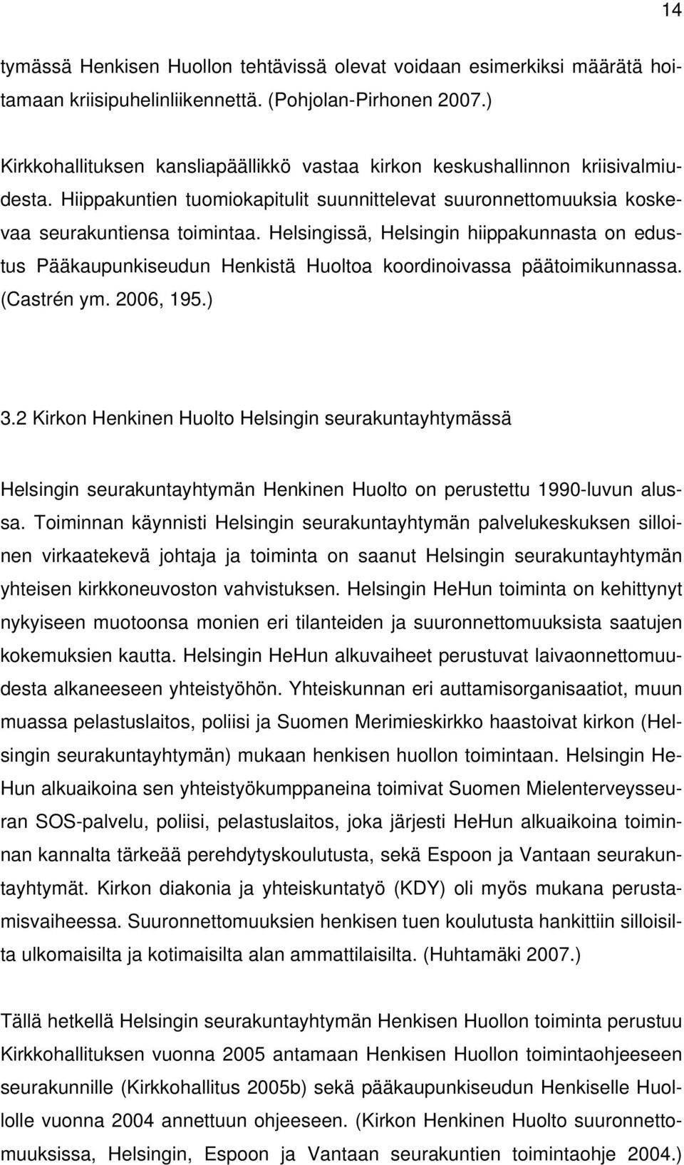 Helsingissä, Helsingin hiippakunnasta on edustus Pääkaupunkiseudun Henkistä Huoltoa koordinoivassa päätoimikunnassa. (Castrén ym. 2006, 195.) 3.
