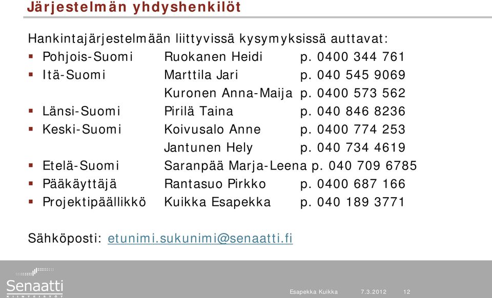 040 846 8236 Keski-Suomi Koivusalo Anne p. 0400 774 253 Jantunen Hely p. 040 734 4619 Etelä-Suomi Saranpää Marja-Leena p.