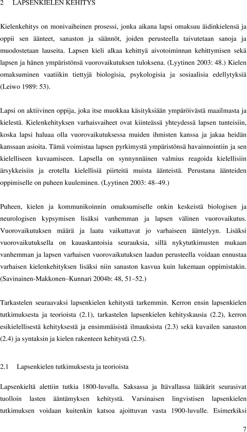 ) Kielen omaksuminen vaatiikin tiettyjä biologisia, psykologisia ja sosiaalisia edellytyksiä (Leiwo 1989: 53).