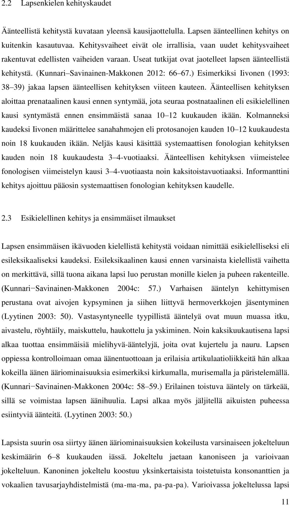 (Kunnari Savinainen-Makkonen 2012: 66 67.) Esimerkiksi Iivonen (1993: 38 39) jakaa lapsen äänteellisen kehityksen viiteen kauteen.