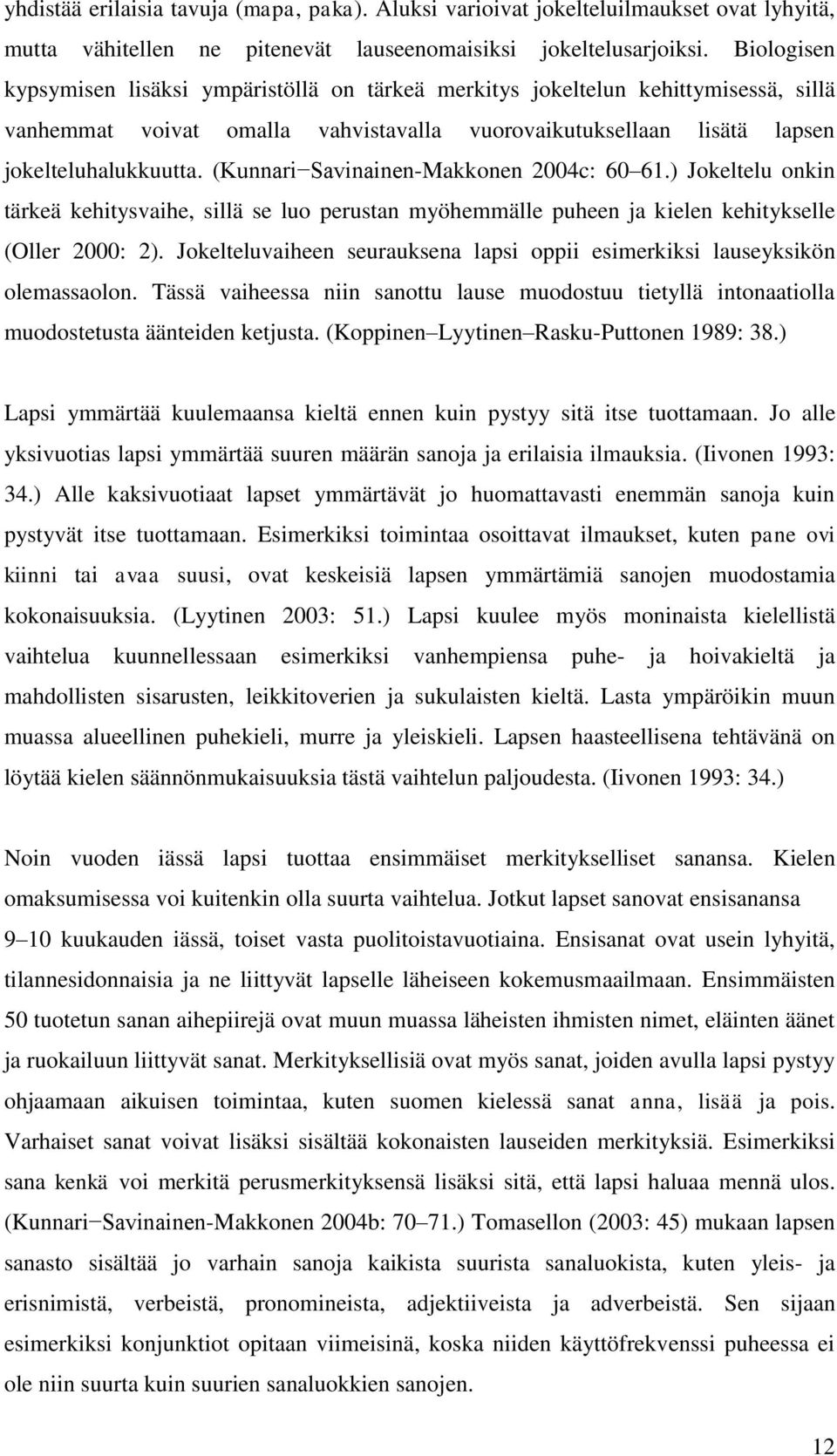 (Kunnari Savinainen-Makkonen 2004c: 60 61.) Jokeltelu onkin tärkeä kehitysvaihe, sillä se luo perustan myöhemmälle puheen ja kielen kehitykselle (Oller 2000: 2).