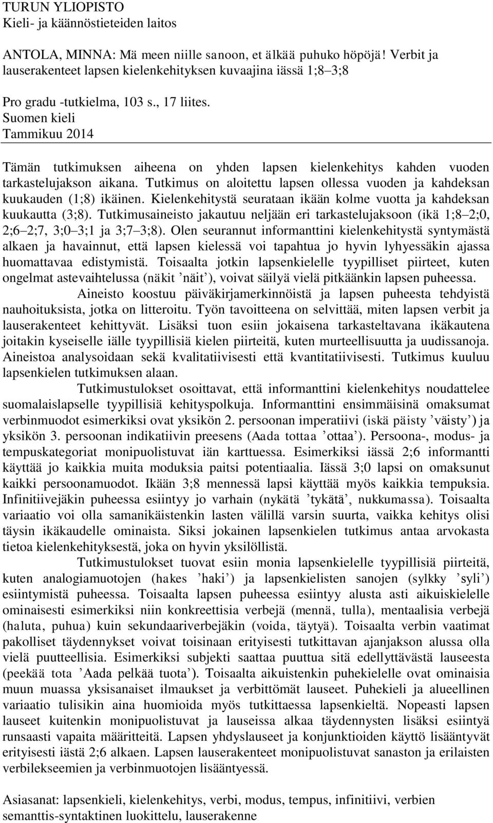 Suomen kieli Tammikuu 2014 Tämän tutkimuksen aiheena on yhden lapsen kielenkehitys kahden vuoden tarkastelujakson aikana.
